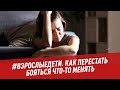 Как попытаться разобраться и перестать бояться что-то менять - #взрослыедети