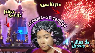 ARRUME-SE COMIGO + VLOG ? 2 DIAS DE SHOW ? || RAÇA NEGRA + FELIPE ARAÚJO