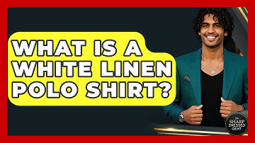 What Is A White Linen Polo Shirt? - The Sharp Dressed Gent
