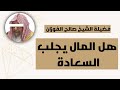 هل السعادة في كثرة الأموال فضيلة الشيخ صالح الفوزان