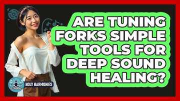 Are Tuning Forks Simple Tools For Deep Sound Healing? - Holy Harmonies