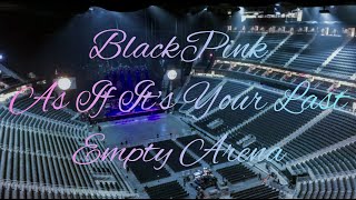 BLACKPINK - AS IF IT'S YOUR LAST | Empty Arena Effect