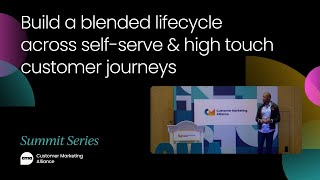 Build a blended lifecycle strategy across self-serve & high touch customer journeys