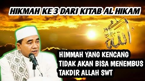 HIKMAH KE 3 DARI KITAB AL HIKAM - HIMMAH YANG KENCANG TIDAK AKAN BISA MENEMBUS TAKDIR ALLAH SWT