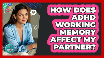 How Does ADHD Working Memory Affect My Partner? - Managing Your ADHD