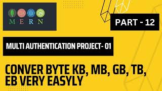 Convert Byte KB, MB, GB, TB, EB very Easily | MERN -Multi Authentication project -01| Part - 12