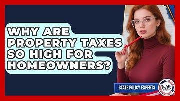 Why Are Property Taxes So High For Homeowners? - State Policy Experts