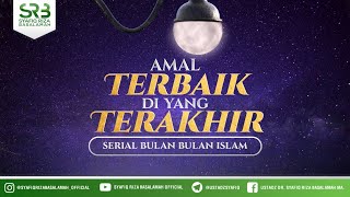 Amal Terbaik Di Yang Terakhir - Ustadz Dr. Syafiq Riza Basalamah, M.A.