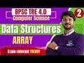Data Structure for BPSC TRE 4.0 |Array |  Clear &amp; Exam-Oriented Concepts | Class 2