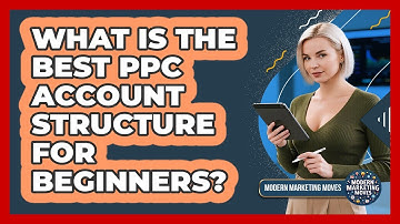 What Is The Best PPC Account Structure For Beginners? - Modern Marketing Moves