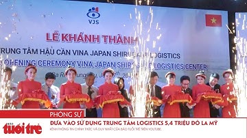 Đưa vào sử dụng trung tâm logistics 5,4 triệu đô la Mỹ, phục vụ doanh nghiệp Nhật Bản