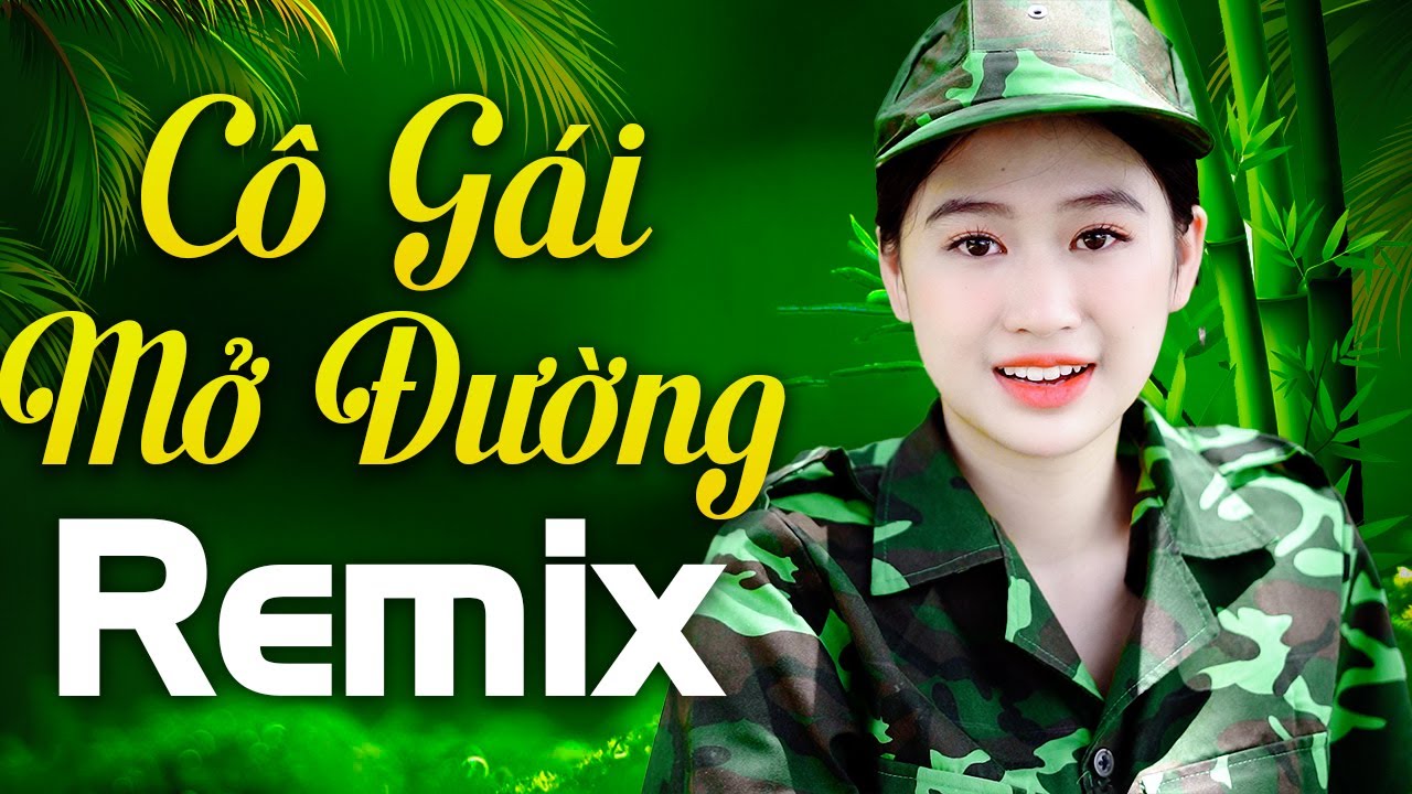 Liên Khúc Cô Gái Mở Đường Remix 2022 - Nhạc Đỏ Cách Mạng Sôi Động Căng Mới Đét