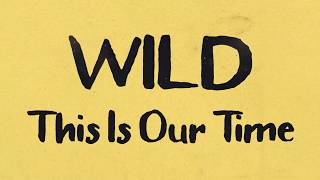 Video thumbnail of "WILD - "This Is Our Time" (Official Lyric Video)"