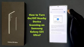 How to Turn On/Off Nearby Device Scanning on Samsung Galaxy S25 Ultra?
