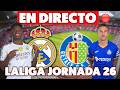 🔴REAL MADRID vs GETAFE EN DIRECTO · LALIGA JORNADA 26 EN VIVO · MADRIDISTA REACCIONANDO FÚTBOL