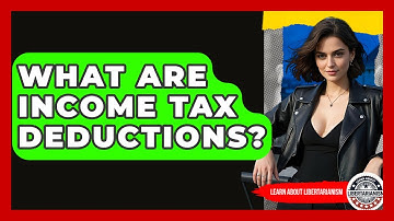 What Are Income Tax Deductions? - Learn About Libertarianism