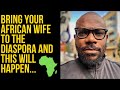 Bring your African Wife to the Diaspora and this will happen...