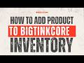 How To Add Product To BigtinkCore Inventory System