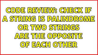 Famous Code Review: Check if a string is palindrome or two strings are the opposite of each other Wealth