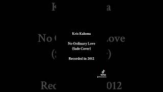 Kris Kalema - No Ordinary Love (Sade Cover) Recorded 2012