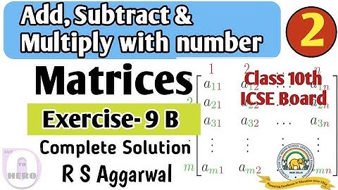 Ex- 9B | Matrix Add, Subtract & Multiply with a number  | Class 10th | ICSE Board | R S Aggarwal
