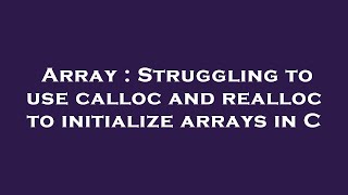 Array : Struggling to use calloc and realloc to initialize arrays in C