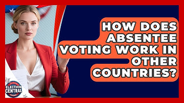 How Does Absentee Voting Work In Other Countries? - Election Central Channel