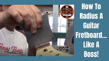 How To Radius A Guitar Fretboard… Like A Boss!