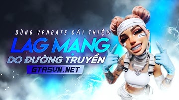 GTA5VN - Cải thiện đường truyền mạng bằng VPN Gate
