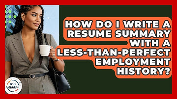 How Do I Write A Resume Summary With A Less-Than-Perfect Employment History? - Job Success Network