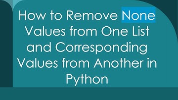 How to Remove None Values from One List and Corresponding Values from Another in Python