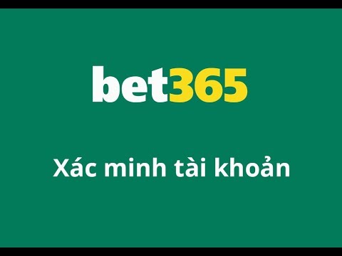 Verify bet365 - Cách gửi giấy tờ xác minh