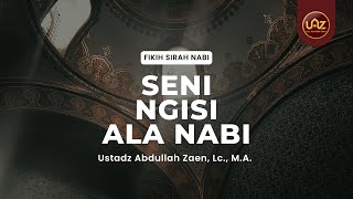 Seni Ngisi Ala Nabi - Ustadz Abdullah Zaen, Lc., M.A.