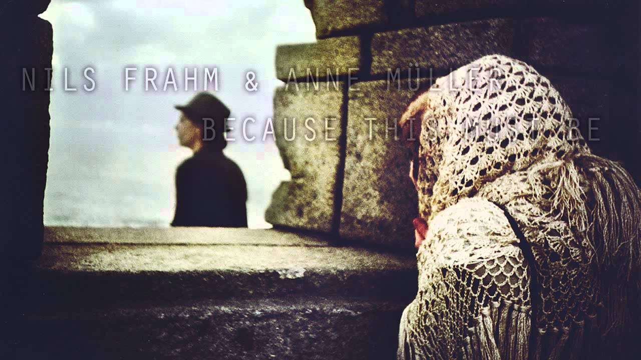 Nils Frahm & Anne Müller - Because This Must Be Nils Frahm & Anne Müller - Because This Must Be