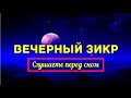 ВЕЧЕРНИЕ АЗКАРЫ. НА КАЖДЫЙ ДЕНЬ. СЛУШАЕТЕ ПЕРЕД СНОМ.