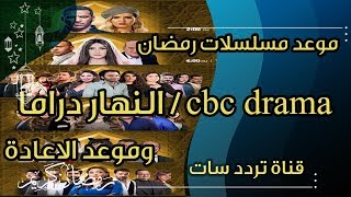 موعد مسلسلات رمضان 2020 على قنوات cbc drama و النهار دراما