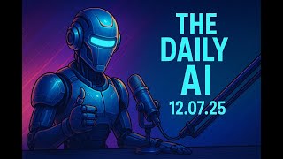 The Daily AI 12/07/25