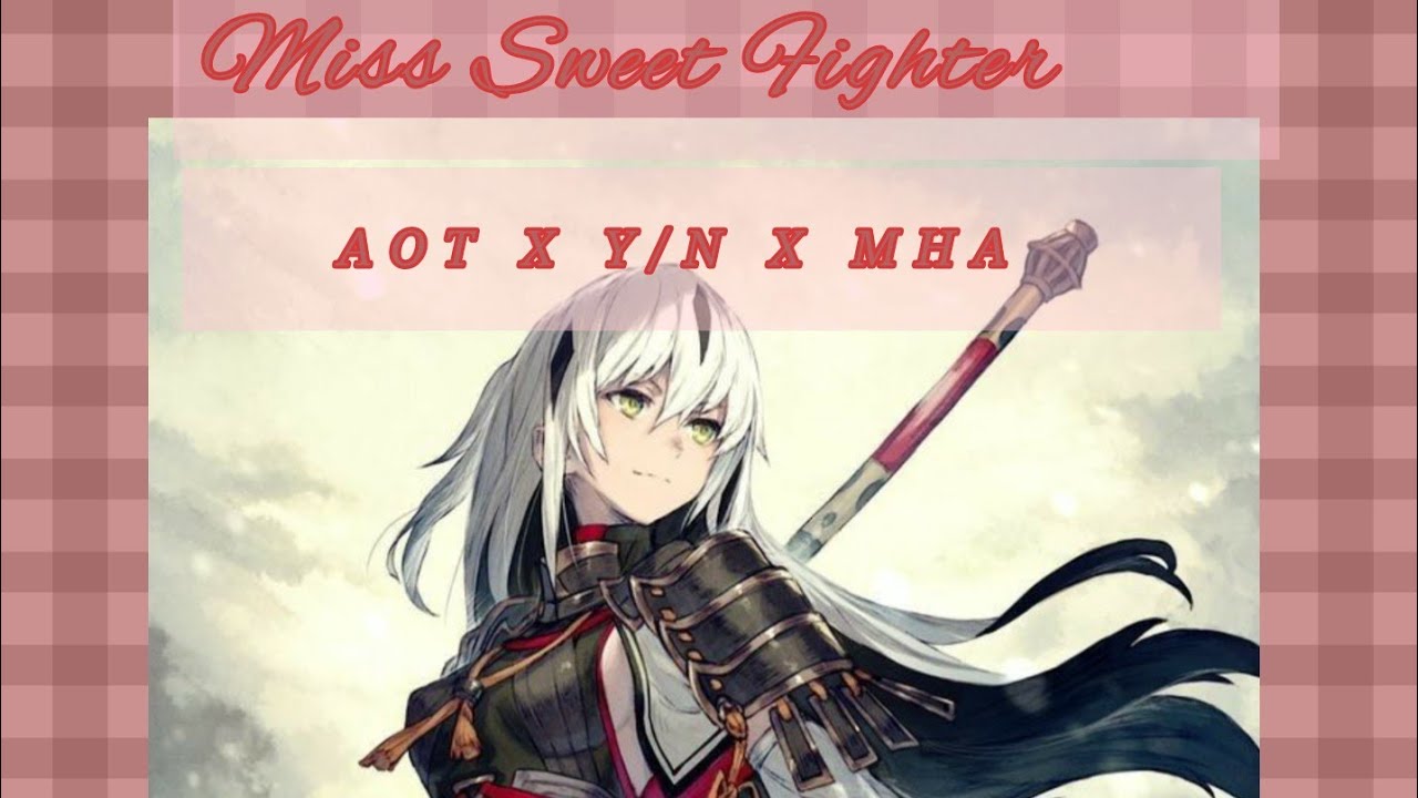 ~•Miss Sweet Fighter•~ [Ep 1] {AOT X Y/N X MHA} [Y/n's harem]   {please read the description!💕}