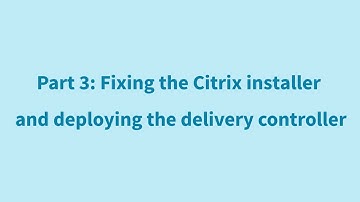 Deploying Citrix XenApp 7.6 with Login AM (Part 3/3) - Fixing Citrix Installer & Delivery Controller
