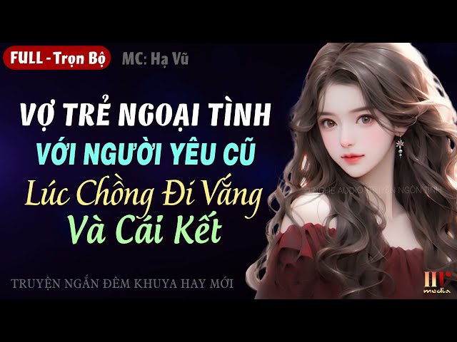 Vợ Trẻ Ngoại Tình Với Người Yêu Cũ Lúc Chồng Vắng Nhà [Trọn Bộ] Truyện ngắn đêm khuya Việt Nam hay class=