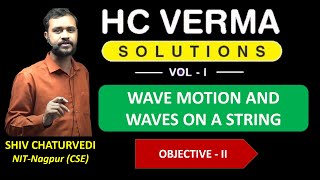Objective II || Wave Motion and Waves on a String || H C Verma Solution || Physics || Shiv sir