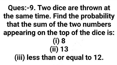 Ques:-9. Two dice are thrown at the same time. Find the probability that the sum of the two numbers