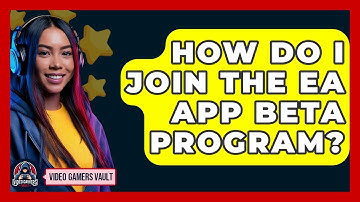 How Do I Join The EA App Beta Program? - Video Gamers Vault