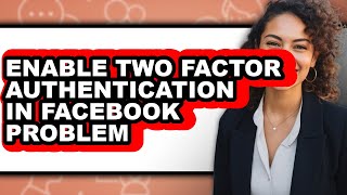 How to Enable Two Factor Authentication in Facebook Problem - Full Guide