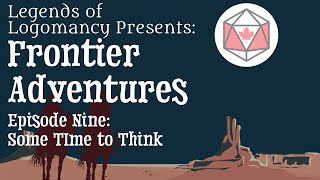 Tales from Logomancy | Frontier Adventures Episode 9: Some Time to Think