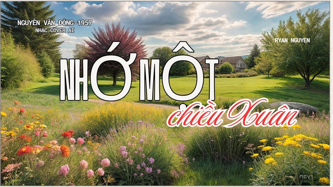 NHỚ MỘT CHIỀU XUÂN - NGYỄN VĂN ĐÔNG - NHẠC COVER  AI - RYAN NGUYEN