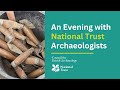 An evening with national trust archaeologists 2024  the council for british archaeology
