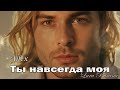 Ты навсегда моя ты одна Песня до мурашек Ailex Lara