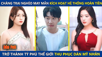 Chàng Trai Nghèo Bỗng Kích Hoạt Hệ Thống Hoàn Tiền, Trở Thành Tỷ Phú Thế Giới Thu Phục Dàn Mỹ Nhân