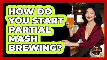 How Do You Start Partial Mash Brewing? - The Pint Guy